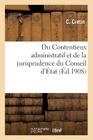 Du Contentieux Administratif Et de la Jurisprudence Du Conseil d'État: , Spécialement En Matières Militaires (Sciences Sociales) By C. Cretin Cover Image