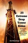 25 Extreme Drop Tower Rides: The Tallest, Fastest, Most Insane Free-fall Rides Ever built By Nick Weisenberger Cover Image