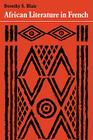 African Literature in French: A History of Creative Writing in French from West and Equatorial Africa By Dorothy S. Blair Cover Image