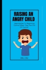 Raising An Angry child: Approaches To Regaining Control When They Are Out Of Control Cover Image