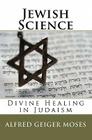Jewish Science: Divine Healing in Judaism By William F. Shannon (Editor), Alfred Geiger Moses Cover Image