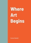 Where Art Begins By Hume Nesbit Cover Image
