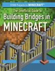 The Unofficial Guide to Building Bridges in Minecraft(r) By Ryan Nagelhout Cover Image