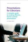 Presentations for Librarians: A Complete Guide to Creating Effective, Learner-Centred Presentations (Chandos Information Professional) Cover Image