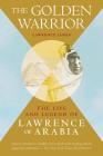 The Golden Warrior: The Life and Legend of Lawrence of Arabia By Lawrence James Cover Image