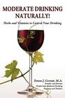 Moderate Drinking - Naturally! Herbs and Vitamins to Control Your Drinking By Donna J. Cornett Cover Image