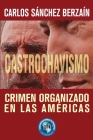 Castrochavismo: Crimen Organizado en Las Américas By Carlos Sanchez Berzain Cover Image