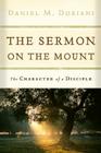 The Sermon on the Mount: The Character of a Disciple By Daniel M. Doriani Cover Image