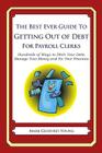 The Best Ever Guide to Getting Out of Debt for Payroll Clerks: Hundreds of Ways to Ditch Your Debt, Manage Your Money and Fix Your Finances By Mark Geoffrey Young Cover Image