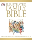 Illustrated Family Bible: Understanding the Greatest Story Ever Told (DK Bibles and Bible Guides) Cover Image