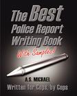 The Best Police Report Writing Book With Samples: Written For Police By Police, This Is Not An English Lesson By A. S. Michael Cover Image