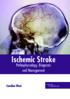 Ischemic Stroke: Pathophysiology, Diagnosis and Management By Caroline West (Editor) Cover Image