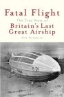 Fatal Flight: The True Story of Britain's Last Great Airship By Bill Hammack Cover Image