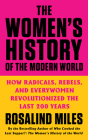 The Women's History of the Modern World: How Radicals, Rebels, and Everywomen Revolutionized the Last 200 Years By Rosalind Miles Cover Image