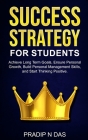Success Strategy for Students: Achieve Long Terms Goals, Ensure Personal Growth, Build Personal Management Skills and Start Thinking Positive By Pradip N. Das Cover Image