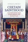 Certain Sainthood: Canonization and the Origins of Papal Infallibility in the Medieval Church By Donald S. Prudlo Cover Image