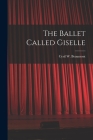 The Ballet Called Giselle By Cyril W. (Cyril William) 1. Beaumont (Created by) Cover Image