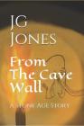 From the Cave Wall: A Stone Age Story By Jg Jones Cover Image