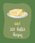 Hello! 300 Butter Recipes: Best Butter Cookbook Ever For Beginners [Book 1] By MS Ingredient, MS Ibarra Cover Image
