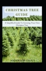 Christmas Tree Guide: A Simplified Guide To Growing Your Own Christmas Tree By Anderson Ziggy Cover Image