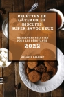 Recettes de Gâteaux Et Biscuits Super Savoureux 2022: Meilleures Recettes Pour Les Débutants By Melanie Dalbert Cover Image