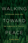 Walking Toward Peace: Veterans Healing on America's Trails By Cindy Ross Cover Image