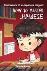 Confessions of a Japanese Linguist - How to Master Japanese: (The Journey to Fluent, Functional, Marketable Japanese) By Shane Jones Cover Image