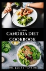 The New Candida Diet Cookbook: Dietary Guide And Delicious Recipes To Get Rid Off Candida Includes Meal Plan And Everything You Need o Know By James Taylor Cover Image