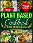 Plant-Based Cookbook for Beginners: 1500 Days of Effortless, Delectable, and Nourishing Plant-Based Culinary Delights for an Eco-Friendly Way of Life. By Jennifer Obraia Cover Image