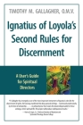 Ignatius of Loyola's Second Rules for Discernment A User's Guide for Spiritual Directors By Timothy M. Gallagher Cover Image