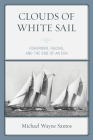 Clouds of White Sail: Fishermen, Racing, and the End of an Era By Michael Wayne Santos Cover Image