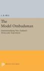 The Model Ombudsman: Institutionalizing New Zealand's Democratic Experiment (Princeton Legacy Library #1493) By L. B. Hill Cover Image