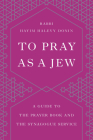 To Pray as a Jew: A Guide to the Prayer Book and the Synagogue Service By Hayim H. Donin Cover Image