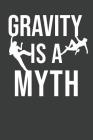 Gravity Is A Myth: Rock Climbing Notebook 120 Pages (6 x 9) Cover Image