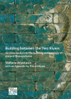 Building Between the Two Rivers: An Introduction to the Building Archaeology of Ancient Mesopotamia By Stefano Anastasio, Piero Gilento (Contribution by) Cover Image