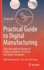 Practical Guide to Digital Manufacturing: First-Time-Right for Design of Products, Machines, Processes and System Integration By Zhuming Bi, Wen-Jun Chris Zhang (Contribution by) Cover Image
