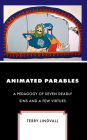 Animated Parables: A Pedagogy of Seven Deadly Sins and a Few Virtues By Terry Lindvall Cover Image