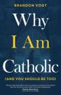 Why I Am Catholic (and You Should Be Too) By Brandon Vogt Cover Image