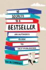 10 Secrets to a Bestseller: An Author's Guide to Self-Publishing Cover Image