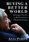 Buying a Better World: George Soros and Billionaire Philanthropy By Anna Porter Cover Image