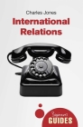 International Relations: A Beginner's Guide (Beginner's Guides) By Charles Jones Cover Image