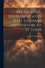 All About St. Louis, Dedicated to St. Louisans and Visitors to St. Louis By Albert Von Hoffmann Cover Image