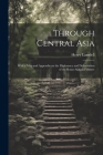 Through Central Asia: With a map and Appendix on the Diplomacy and Delimitation of the Russo-Afghan Frontier Cover Image
