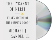 The Tyranny of Merit: What's Become of the Common Good? By Michael J. Sandel, Michael J. Sandel (Read by) Cover Image