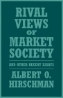 Rival Views of Market Society and Other Recent Essays By Albert O. Hirschman Cover Image