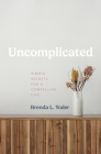 Uncomplicated: Simple Secrets for a Compelling Life By Brenda L. Yoder, Jill Savage (Foreword by) Cover Image