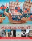 The Life & Times of the Medieval Knight: A Vivid Exploration of the Origins, Rise and Fall of the Noble Order of Knighthood, Illustrated with Over 220 By Charles Phillips Cover Image