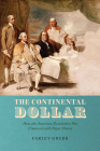 The Continental Dollar: How the American Revolution Was Financed with Paper Money (Markets and Governments in Economic History) Cover Image