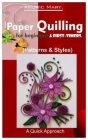 Paper Quilling for beginners & first timers.: >(Patterns & Styles) A Quick Approach. By Andric Mary Cover Image