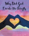Why Did God Create the Firefly? By Mary Ann Elizabeth Cover Image